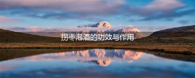 拐枣泡酒方法，拐枣泡酒的功效与作用(拐枣泡酒的功效与作用)
