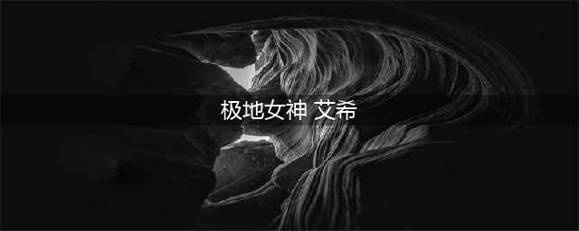 《LOL》艾希极地女神皮肤有特效吗 艾希极地女神皮肤介绍(极地女神 艾希)