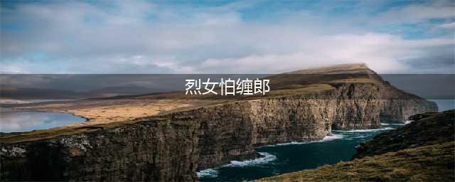 俗语：“烈女怕缠郎”，下一句更精彩，古人的忠告，早懂少吃亏！(烈女怕缠郎)