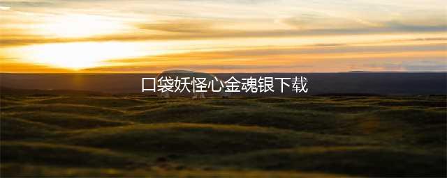 口袋妖怪心金魂银下载安卓2022 口袋妖怪魂银下载教程(口袋妖怪心金魂银下载)