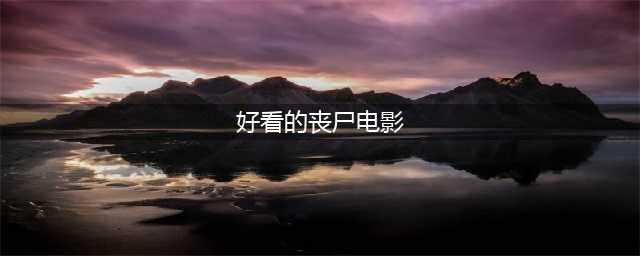 史上最好看的26部丧尸题材电影，都给你找齐了(好看的丧尸电影)