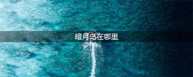 《魔兽世界》暗月岛在哪 暗月岛位置分享(暗月岛在哪里)