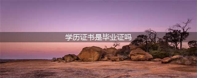 学位证，学历证，毕业证有什么区别？哪个重要？(学历证书是毕业证吗)