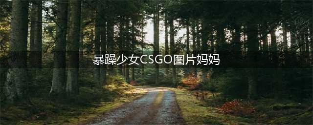 虎牙CSGO美女主播暴暴熊直播首秀，勾破黑丝观众直呼顶不住(暴躁少女CSGO图片妈妈)