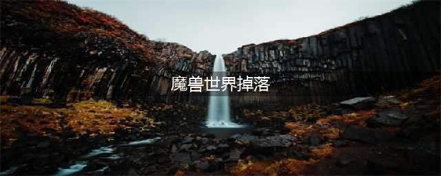 《魔兽世界》10.0全精英怪位置及掉落物品
