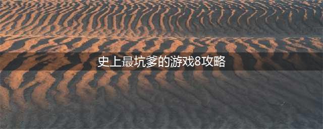 《史上最坑爹的游戏8》攻略大全 全关卡图文攻略(史上最坑爹的游戏8攻略)