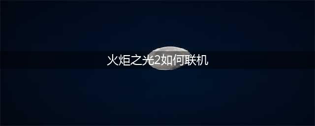 《火炬之光2》怎么联机 联机方法介绍(火炬之光2如何联机)