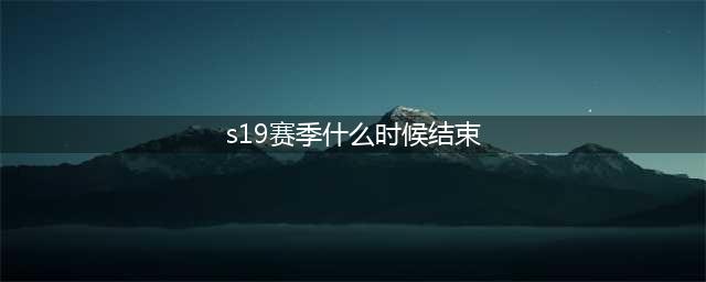 《和平精英》SS19赛季什么时候结束 SS19赛季结束时间介绍(s19赛季什么时候结束)