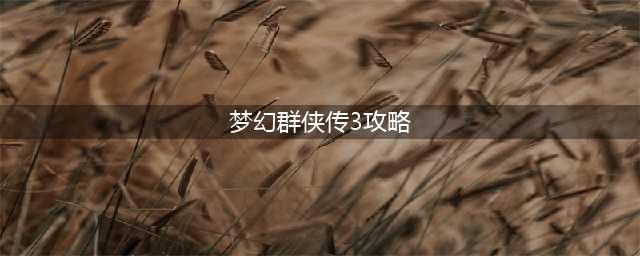 梦幻群侠传3攻略 如何轻松通关全剧情