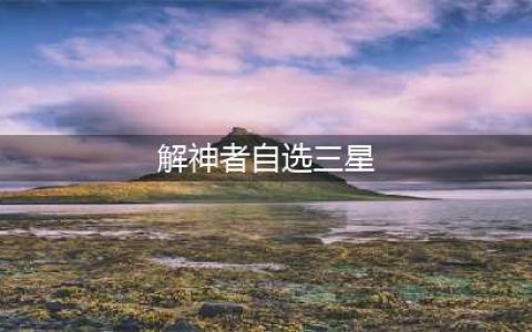 《解神者》自选三星最强角色推荐 自选三星怎么选(解神者自选三星)