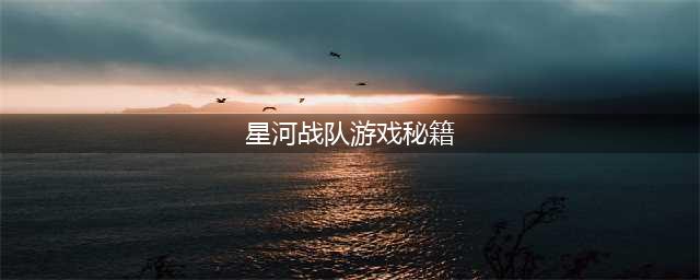 星河战队2000秘籍作弊码指令秘籍(星河战队游戏秘籍)