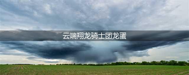 魔兽世界云端翔龙骑士团声望怎么刷 云端翔龙骑士团声望速刷攻略