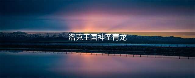 洛克王国神圣青龙怎么获得 神圣青龙获取方法