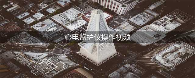 心电监护仪的操作及注意事项，详细又实用（视频+PPT）(心电监护仪操作视频)