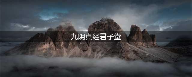 《九阴真经》君子堂镇派武技介绍(九阴真经君子堂)
