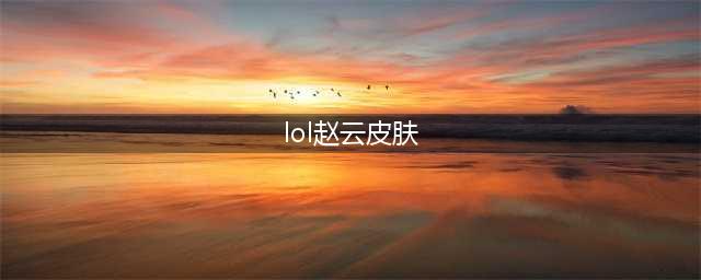 lol手游赵云皮肤价格介绍