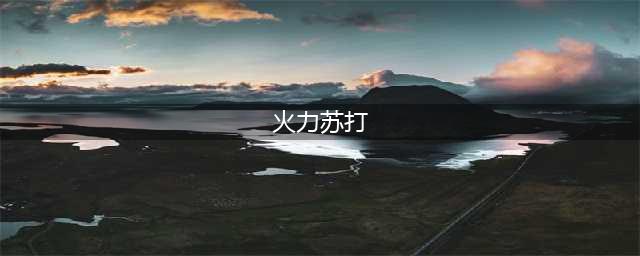 火力苏打攻略 火力苏打新人入坑全方位攻略
