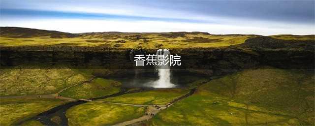 草莓视频 - 您的私人影院，随时享受各种精彩影片(香蕉影院)