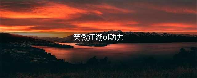 《新笑傲江湖》提升最快功力方法分享(笑傲江湖ol功力)