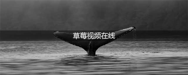 草莓视频——你的私人影院，尽享海量大片！(草莓视频在线)