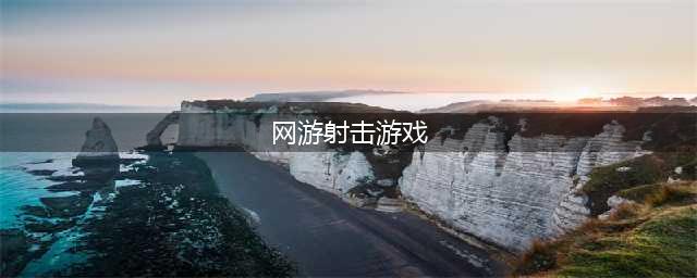 网游枪战游戏排行榜前十名2022 人气网游枪战游戏有哪些(网游射击游戏)