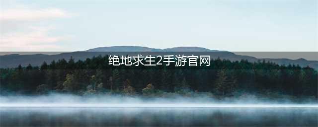 《绝地求生2手游》官网在哪里预约 预约地址分享