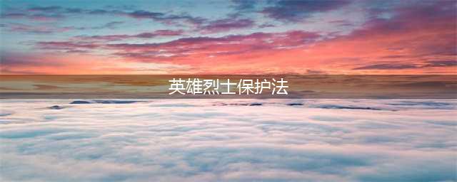 中华人民共和国英雄烈士保护法(英雄烈士保护法)