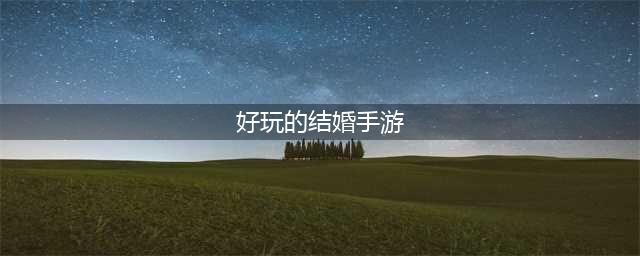 可以结婚小游戏排行榜前十名2021 耐玩的结婚手游推荐(好玩的结婚手游)
