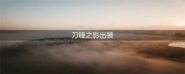 《英雄联盟》刀锋之影刺客出装攻略