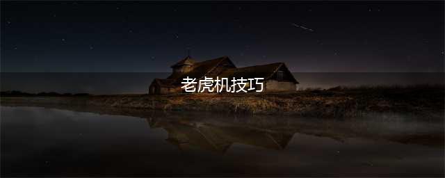 干货｜老虎机、水果机推币技巧大全(老虎机技巧)
