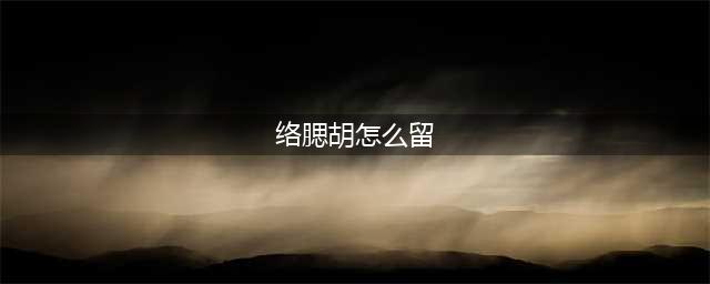 如何留胡子(络腮胡怎么留)