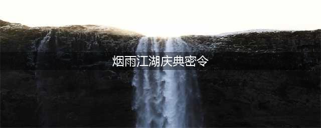 烟雨江湖庆典密令汇总：二周年庆典密令答案分享