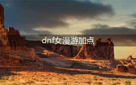 《dnf》女漫游刷图怎么加点 女漫游刷图加点推荐