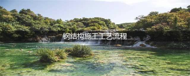 钢结构楼梯施工工艺流程，一起了解吧(钢结构施工工艺流程)