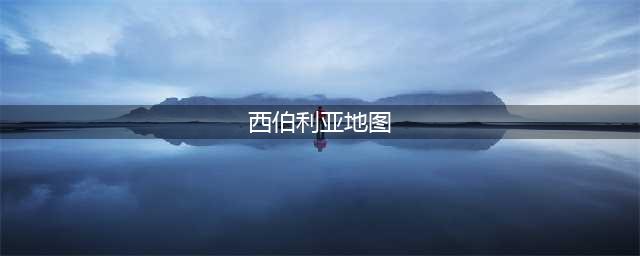 地图看世界；苦寒之地西伯利亚(西伯利亚地图)
