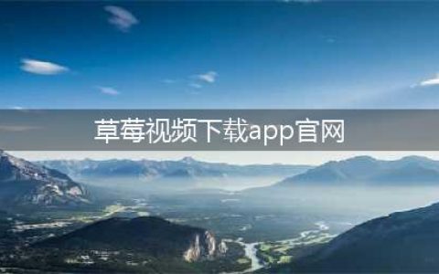 草莓视频——您的私人影院，随时享受各种精彩影片(草莓视频下载app官网)