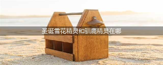 《DNF》最新圣诞雪花精灵/驯鹿精灵位置 圣诞糖果怎么刷最快(圣诞雪花精灵和驯鹿精灵在哪)