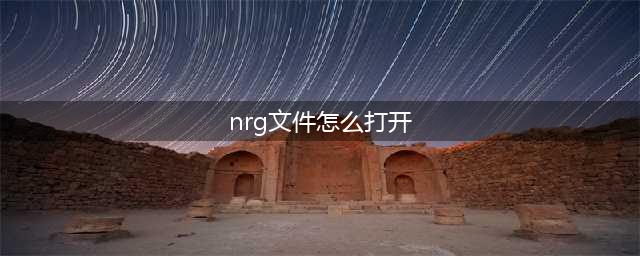 nrg文件怎么打开?nrg文件打开方法有哪些?(nrg文件怎么打开)