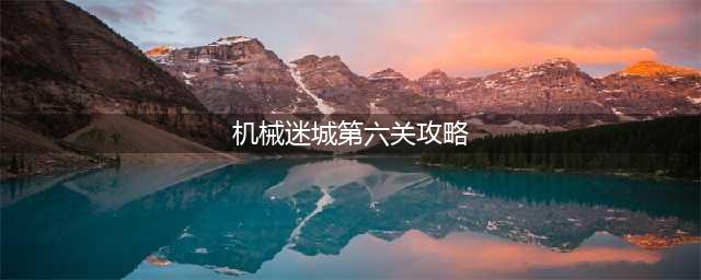 机械迷城第六关怎么通过