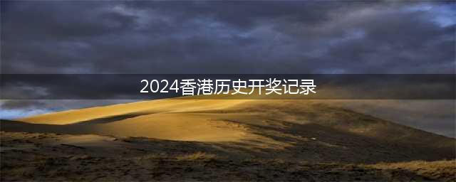 2024香港开奖记录历史(2024香港历史开奖记录)