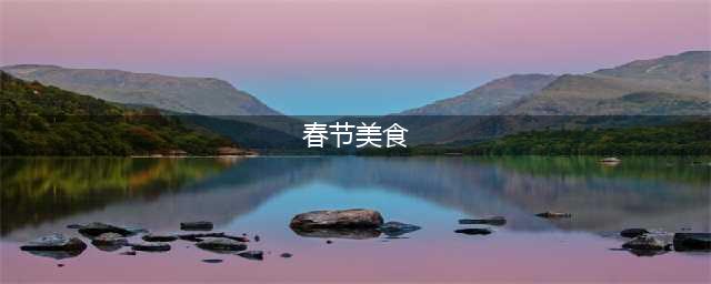 春节八大吉祥食物：你吃过几种？(春节美食)