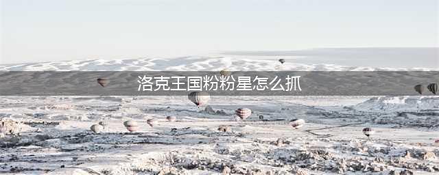洛克王国粉粉星获取方法(洛克王国粉粉星怎么抓)