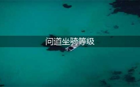 问道-坐骑列表一览 宠物系统详解(问道坐骑等级)