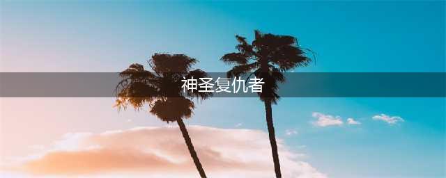仙境传说RO手游神圣复仇者怎么获得 神圣复仇者获得攻略(神圣复仇者)