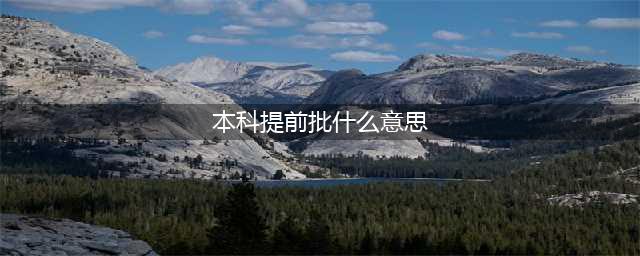 什么是「提前批」？到底要不要填？3分钟弄懂！(本科提前批什么意思)