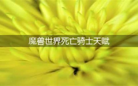 魔兽世界死亡骑士带什么天赋好