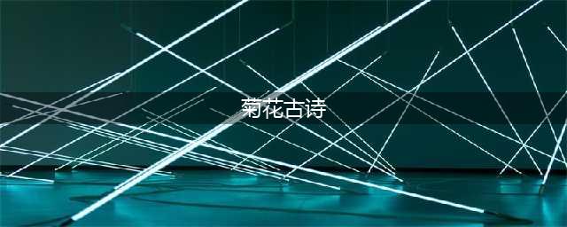 10首咏菊的诗词名篇，此花开尽更无花(菊花古诗)