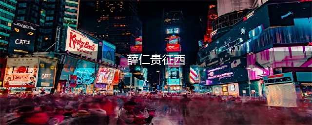真实的薛仁贵征西是怎么样的？最远打到哪里？(薛仁贵征西)