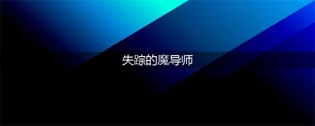 魔兽世界失踪的魔导师任务攻略(失踪的魔导师)