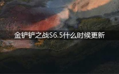《金铲铲之战》S6.5什么时候更新 金铲铲之战S6.5更新时间一览